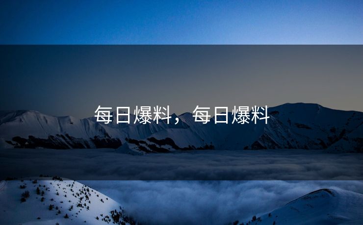 每日爆料，每日爆料