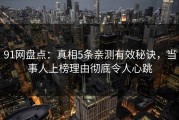 91网盘点：真相5条亲测有效秘诀，当事人上榜理由彻底令人心跳