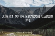 太突然！黑料网深夜发文疑似回应爆料！
