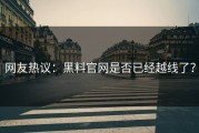 网友热议：黑料官网是否已经越线了？