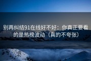 别再纠结91在线好不好：你真正要看的是热榜波动（真的不夸张）