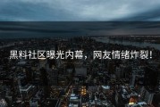 黑料社区曝光内幕，网友情绪炸裂！