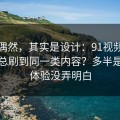 看似偶然，其实是设计：91视频为什么你总刷到同一类内容？多半是加载体验没弄明白