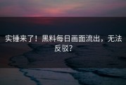 实锤来了！黑料每日画面流出，无法反驳？