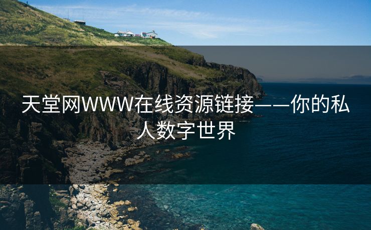 天堂网WWW在线资源链接——你的私人数字世界